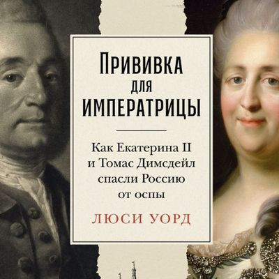 Люси Уорд - Прививка для императрицы: Как Екатерина II и Томас Димсдейл спасли Россию от оспы (2024) MP3 торрент скачать