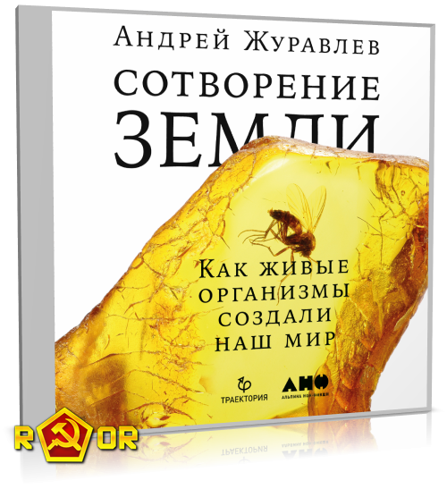 Андрей Журавлёв - Сотворение Земли. Как живые организмы создали наш мир (2018) MP3 торрент скачать