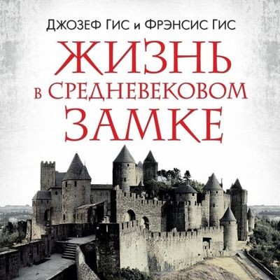 Джозеф Гис, Фрэнсис Гис - Жизнь в средневековом замке (2024) MP3 торрент скачать