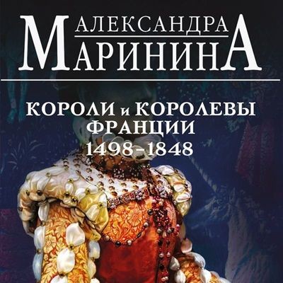 Александра Маринина - Короли и королевы Франции, 1498-1848 гг. (2024) MP3