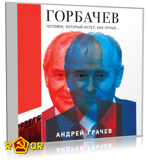 Андрей Грачёв - Горбачёв. Человек, который хотел как лучше (2023) MP3 торрент скачать