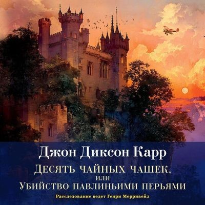Джон Диксон Карр - Сэр Генри Мерривейл 6. Десять чайных чашек, или Убийство павлиньими перьями (2025) МР3 торрент скачать